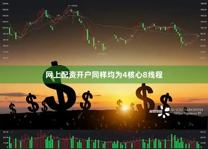 网上配资开户同样均为4核心8线程
