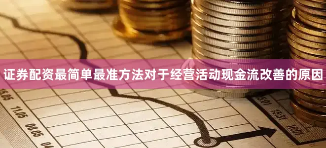 证券配资最简单最准方法对于经营活动现金流改善的原因