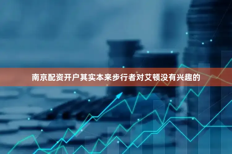 南京配资开户其实本来步行者对艾顿没有兴趣的