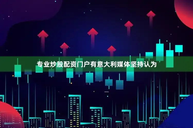 专业炒股配资门户有意大利媒体坚持认为